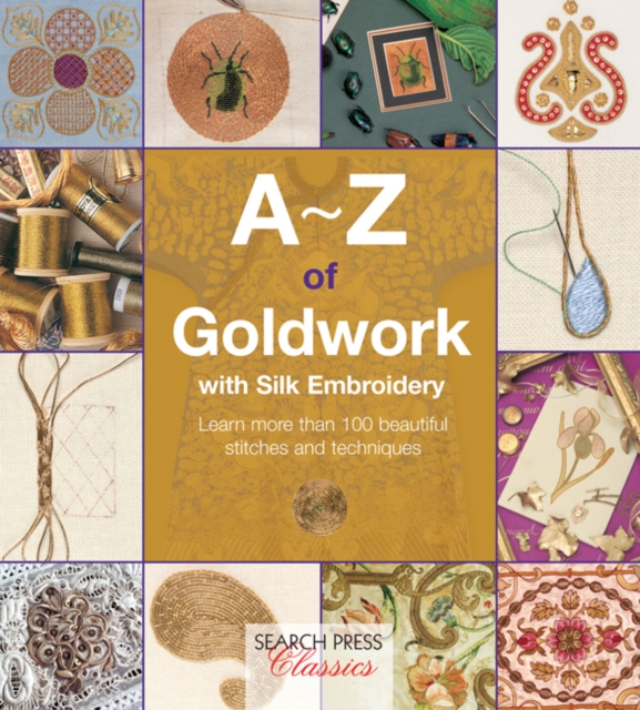 A-Z of Goldwork with Silk Embroidery : Learn More Than 100 Beautiful Stitches and Techniques, Paperback / softback Book