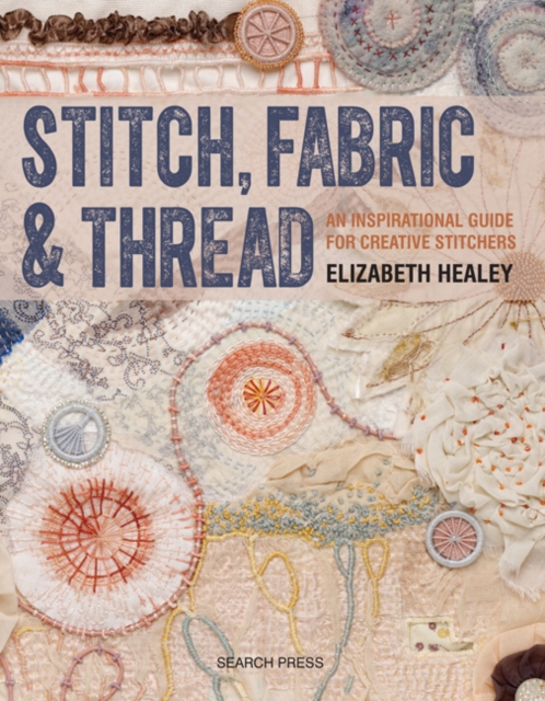 Stitch, Fabric & Thread : An Inspirational Guide for Creative Stitchers, Paperback / softback Book