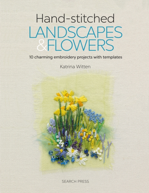 Hand-stitched Landscapes & Flowers : 10 Charming Embroidery Projects with Templates, Paperback / softback Book