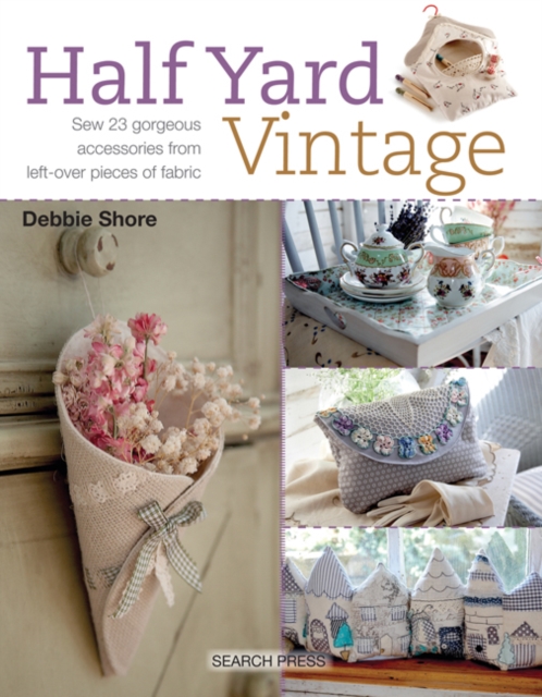 Half Yard™ Vintage : Sew 23 Gorgeous Accessories from Left-Over Pieces of Fabric, Paperback / softback Book