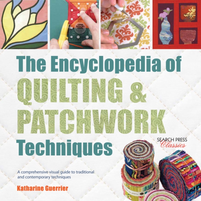 The Encyclopedia of Quilting & Patchwork Techniques : A Comprehensive Visual Guide to Traditional and Contemporary Techniques, Paperback / softback Book