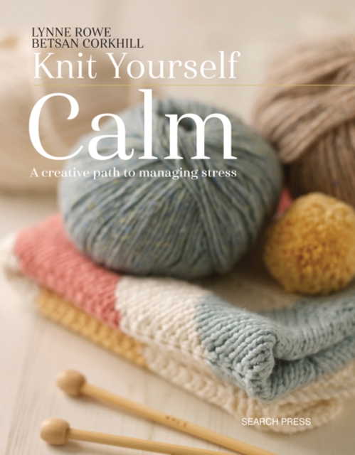 Knit Yourself Calm : A Creative Path to Managing Stress, Paperback / softback Book