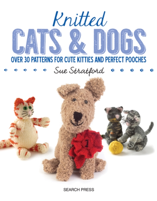 Knitted Cats & Dogs : Over 30 Patterns for Cute Kitties and Perfect Pooches, Paperback / softback Book