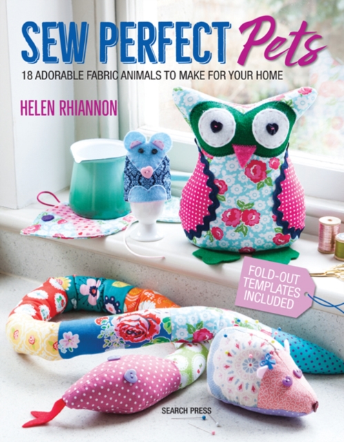 Sew Perfect Pets : 18 Adorable Fabric Animals to Make for Your Home, Paperback / softback Book
