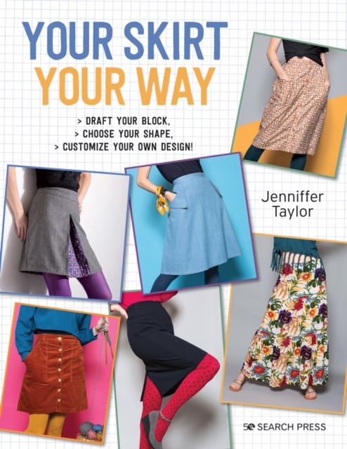 Your Skirt, Your Way : Draft Your Block, Choose Your Shape, Customize Your Own Design!, Paperback / softback Book