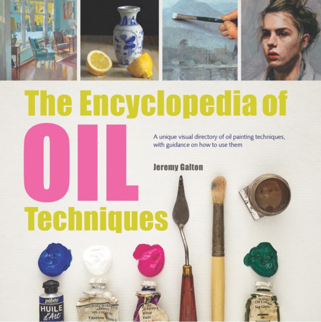 The Encyclopedia of Oil Techniques : A unique visual directory of oil painting techniques, with guidance on how to use them, Paperback / softback Book