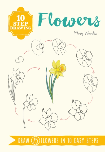 10 Step Drawing: Flowers : Draw 75 Flowers in 10 Easy Steps, Paperback / softback Book