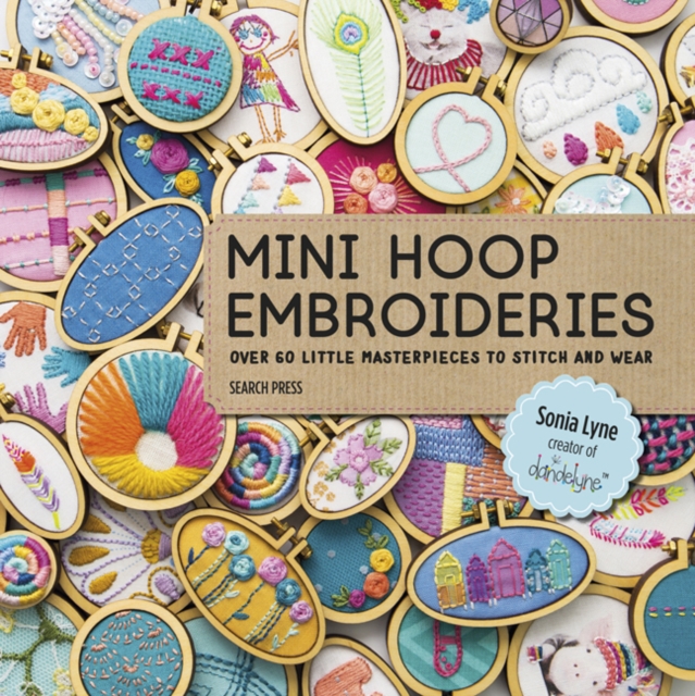 Mini Hoop Embroideries : Over 60 Little Masterpieces to Stitch and Wear, Paperback / softback Book
