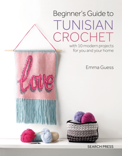 Beginner's Guide to Tunisian Crochet : With 10 Modern Projects for You and Your Home, Paperback / softback Book