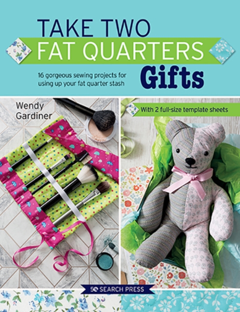 Take Two Fat Quarters: Gifts : 16 Gorgeous Sewing Projects for Using Up Your Fat Quarter Stash, Paperback / softback Book