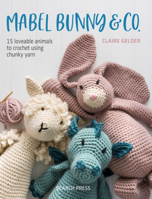 Mabel Bunny & Co. : 15 Loveable Animals to Crochet Using Chunky Yarn, Paperback / softback Book