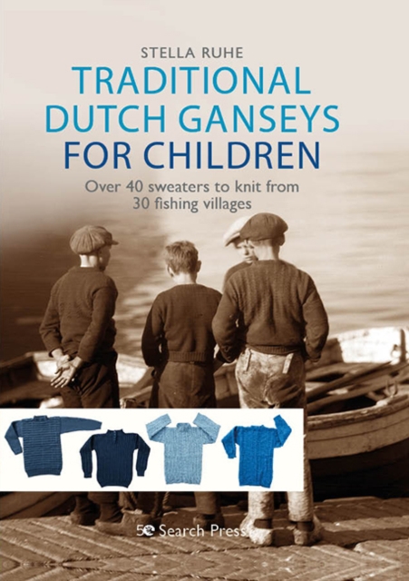 Traditional Dutch Ganseys for Children : Over 40 Sweaters to Knit from 30 Fishing Villages, Hardback Book