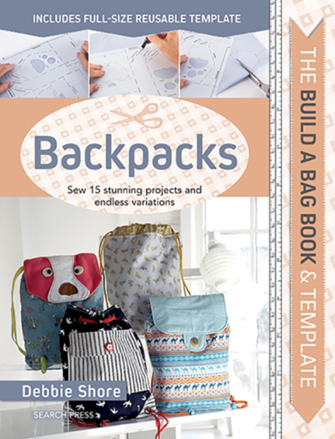 The Build a Bag Book: Backpacks : Sew 15 Stunning Projects and Endless Variations, Hardback Book