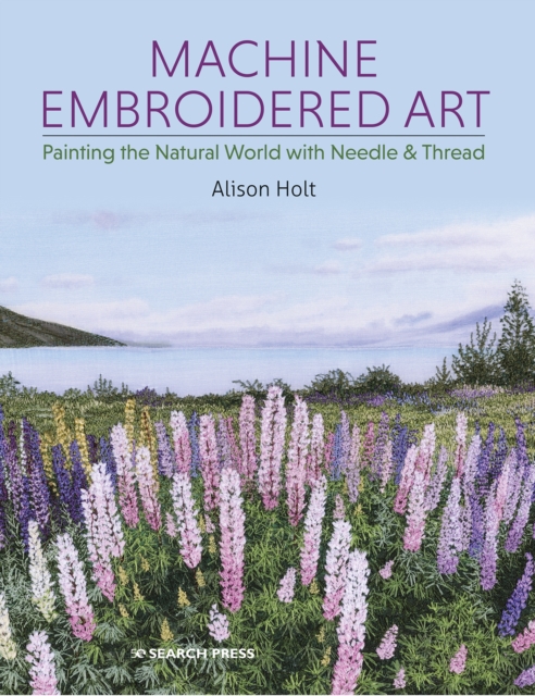 Machine Embroidered Art : Painting the Natural World with Needle & Thread, Paperback / softback Book