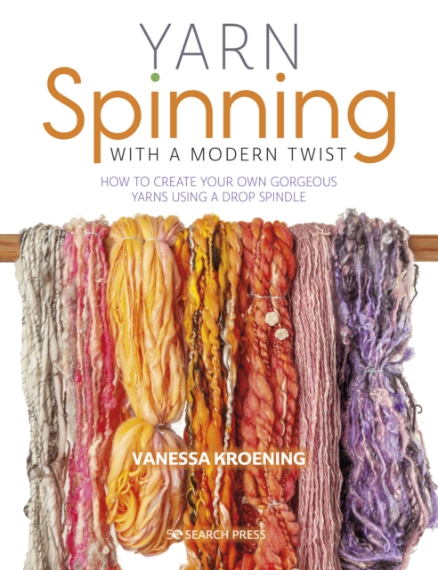 Yarn Spinning with a Modern Twist : How to Create Your Own Gorgeous Yarns Using a Drop Spindle, Paperback / softback Book