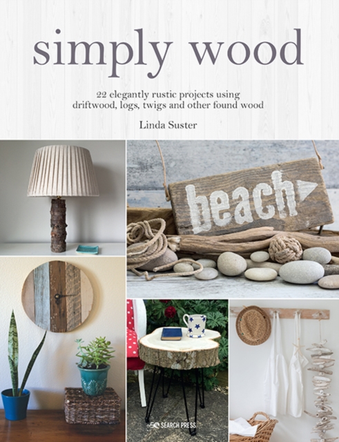 Simply Wood : 22 Elegantly Rustic Projects Using Driftwood, Logs, Twigs and Other Found Wood, Paperback / softback Book
