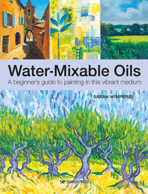 Water-Mixable Oils : A Beginner's Guide to Painting in This Vibrant Medium, Paperback / softback Book