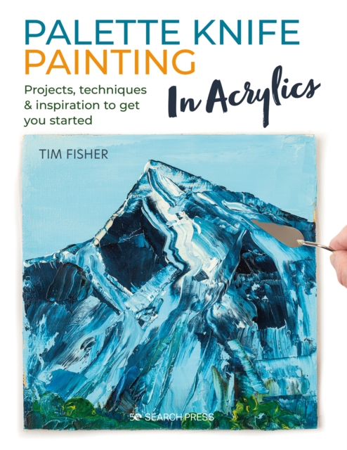 Palette Knife Painting in Acrylics : Projects, Techniques & Inspiration to Get You Started, Paperback / softback Book