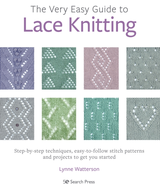 The Very Easy Guide to Lace Knitting : Step-By-Step Techniques, Easy-to-Follow Stitch Patterns and Projects to Get You Started, Paperback / softback Book