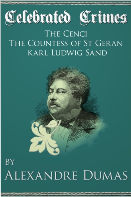 Celebrated Crimes 'The Cenci', 'The Countess of St Geran' and 'Karl Ludwig Sand', EPUB eBook