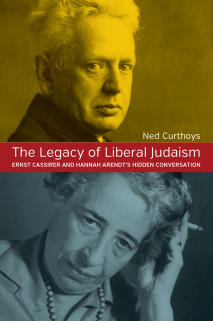 The Legacy of Liberal Judaism : Ernst Cassirer and Hannah Arendt's Hidden Conversation, EPUB eBook