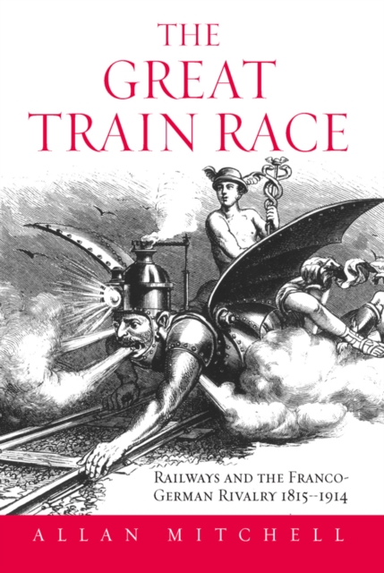The Great Train Race : Railways and the Franco-German Rivalry, 1815-1914, PDF eBook