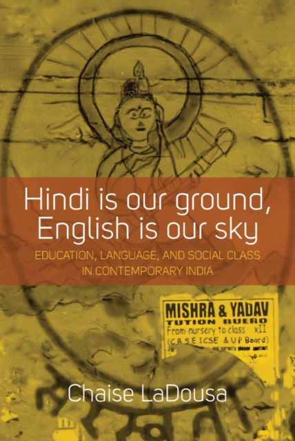 Hindi Is Our Ground, English Is Our Sky : Education, Language, and Social Class in Contemporary India, EPUB eBook