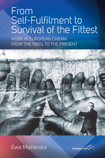 From Self-fulfilment to Survival of the Fittest : Work in European Cinema from the 1960s to the Present, EPUB eBook