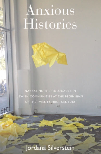Anxious Histories : Narrating the Holocaust in Jewish Communities at the Beginning of the Twenty-First Century, PDF eBook