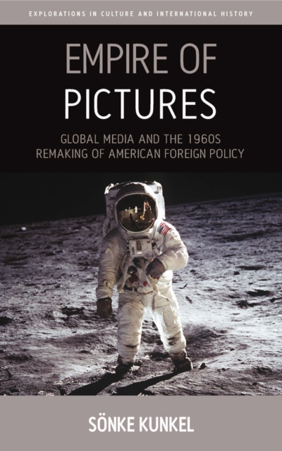 Empire of Pictures : Global Media and the 1960s Remaking of American Foreign Policy, EPUB eBook