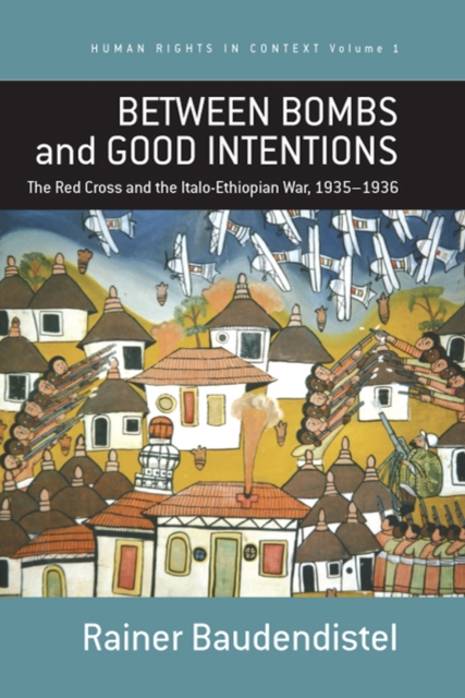 Between Bombs and Good Intentions : The International Committee of the Red Cross (ICRC) and the Italo-Ethiopian war, 1935-1936, PDF eBook