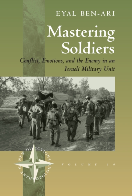Mastering Soldiers : Conflict, Emotions, and the Enemy in an Israeli Army Unit, PDF eBook