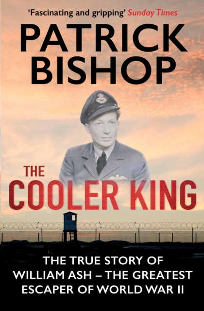 The Cooler King : The True Story of William Ash - The Greatest Escaper of World War II, Paperback / softback Book