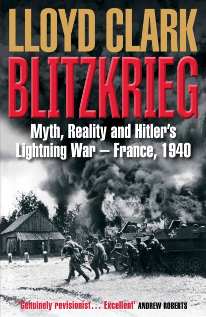 Blitzkrieg : Myth, Reality and Hitler's Lightning War - France, 1940, Paperback / softback Book