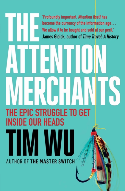 The Attention Merchants : The Epic Struggle to Get Inside Our Heads, Paperback / softback Book