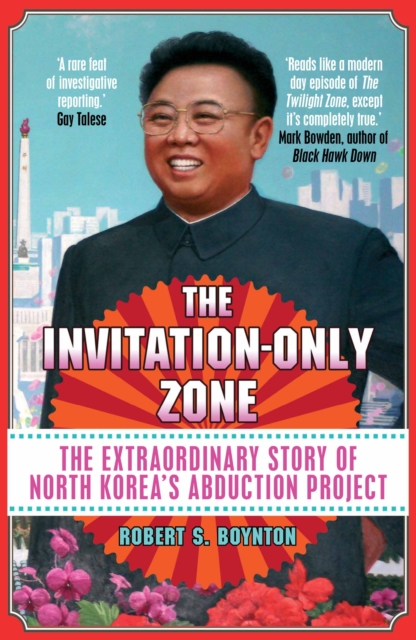 The Invitation-Only Zone : The Extraordinary Story of North Korea's Abduction Project, Paperback / softback Book