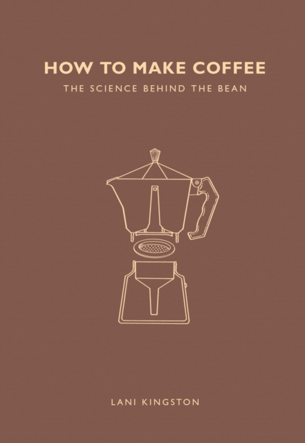 How to Make Coffee : The Science Behind the Bean, EPUB eBook