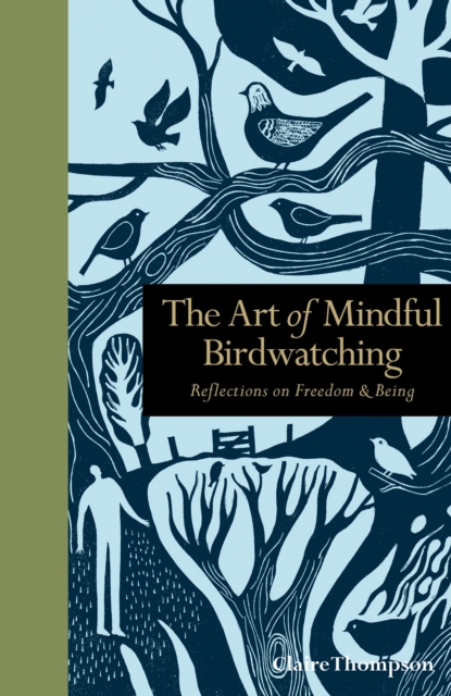 The Art of Mindful Birdwatching : Reflections on Freedom & Being, Hardback Book