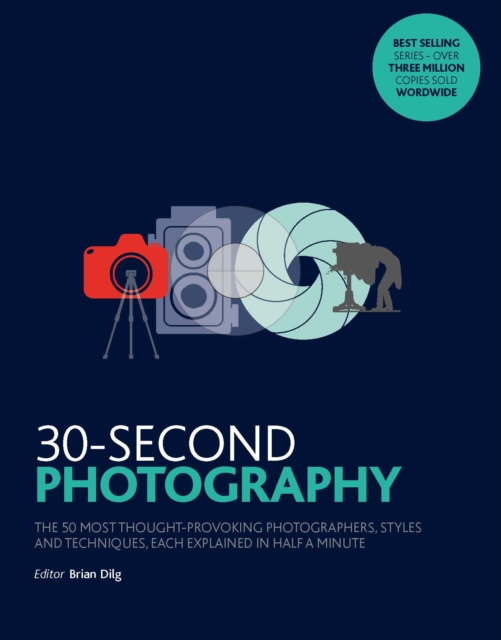 30-Second Photography : The 50 most thought-provoking  photographers, styles and techniques, each explained in half a minute, Paperback / softback Book