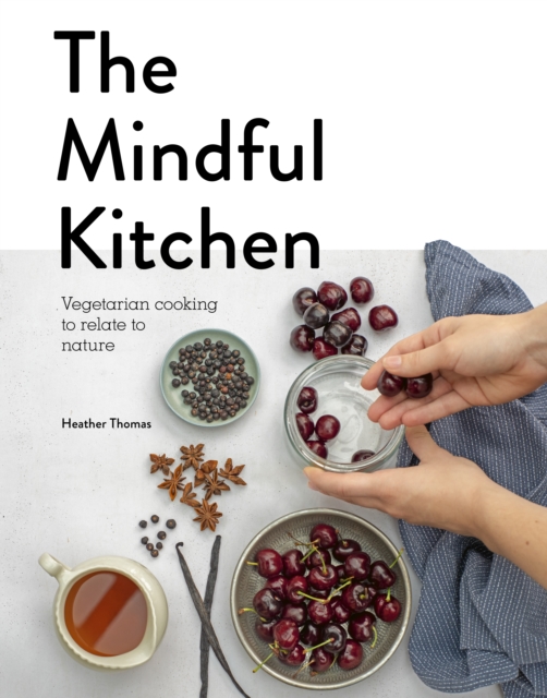 The Mindful Kitchen : Vegetarian Cooking to Relate to Nature, EPUB eBook
