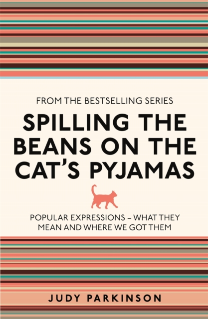 Spilling the Beans on the Cat's Pyjamas : Popular Expressions - What They Mean and Where We Got Them, Paperback / softback Book