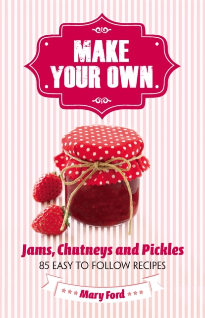 Make Your Own : Jams, Chutneys and Pickles, EPUB eBook