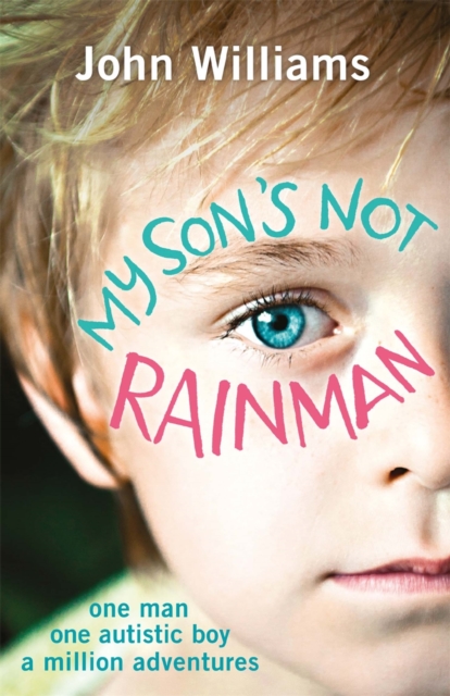My Son's Not Rainman : One Man, One Autistic Boy, A Million Adventures, Paperback / softback Book
