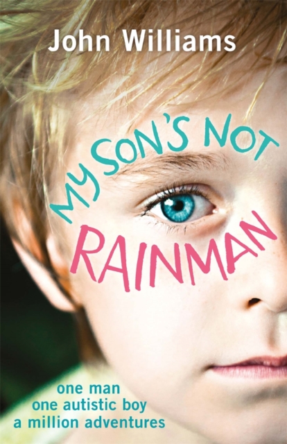 My Son's Not Rainman : One Man, One Autistic Boy, A Million Adventures, EPUB eBook