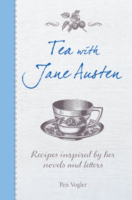 Tea with Jane Austen : Recipes Inspired by Her Novels and Letters, Hardback Book