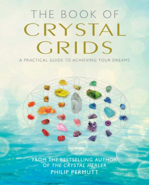 The Book of Crystal Grids : A Practical Guide to Achieving Your Dreams, Paperback / softback Book