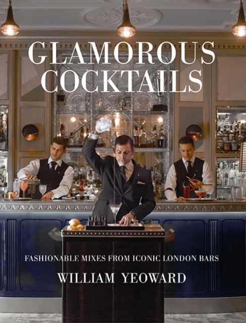 Glamorous Cocktails : Fashionable Mixes from Iconic London Bars, Hardback Book
