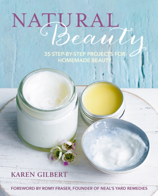 Natural Beauty : 35 Step-by-Step Projects for Homemade Beauty, Hardback Book
