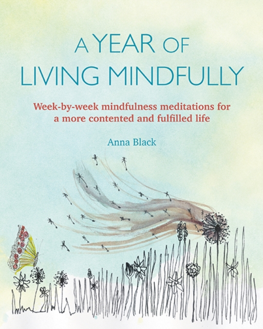 A Year of Living Mindfully : Week-By-Week Mindfulness Meditations for a More Contented and Fulfilled Life, Paperback / softback Book