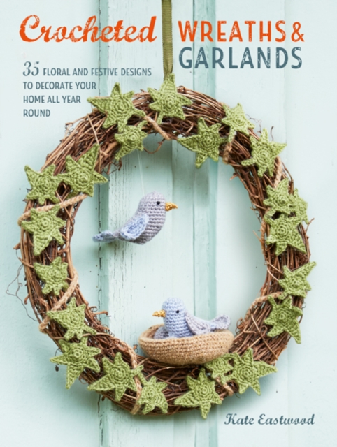 Crocheted Wreaths and Garlands : 35 Floral and Festive Designs to Decorate Your Home All Year Round, Paperback / softback Book